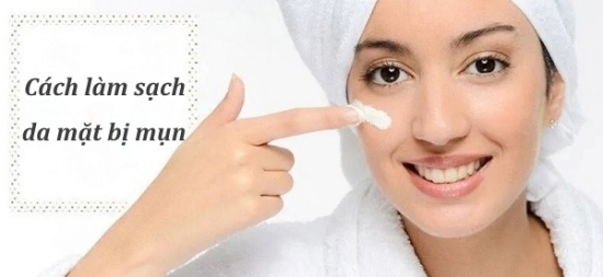 Cách làm sạch da mặt bị mụn giúp giảm thâm