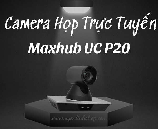 Camera Hội Nghị Truyền Hình Maxhub UC P20