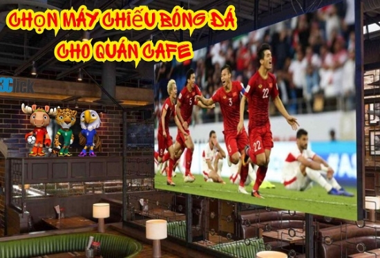 Chọn Máy Chiếu Bóng Đá Cho Quán Cafe
