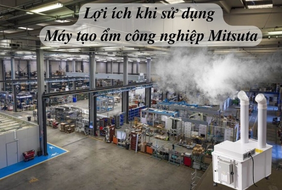 Lợi ích khi sử dụng máy tạo ẩm công nghiệp Mitsuta