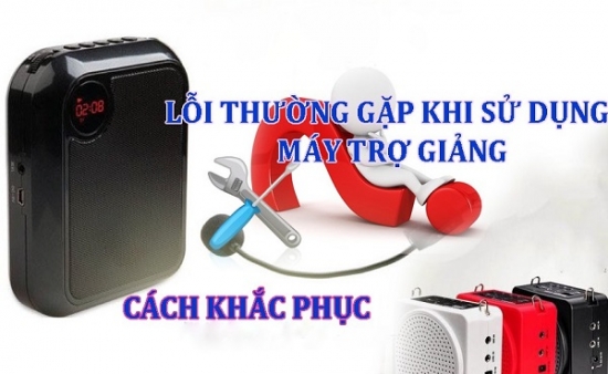 Lỗi thường gặp khi sử dụng máy trợ giảng