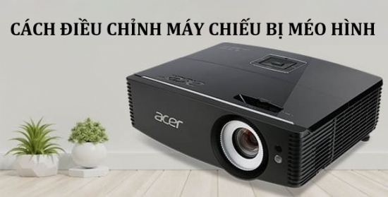 Cách chỉnh máy chiếu bị méo hình