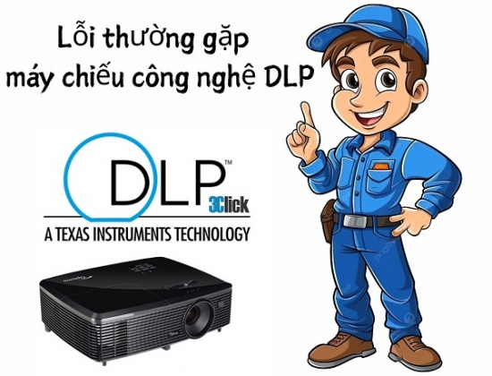 Lỗi thường gặp ở máy chiếu công nghệ DLP