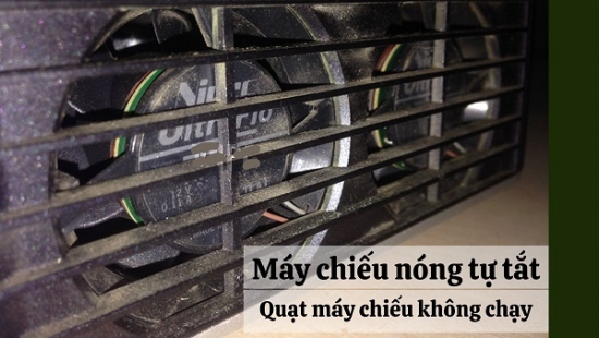 Máy chiếu nóng tự tắt,quạt máy chiếu không chạy