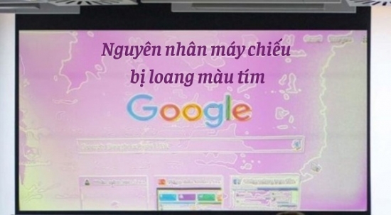 Nguyên nhân máy chiếu bị loang màu tím