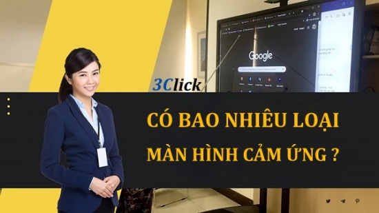 Có bao nhiêu loại màn hình cảm ứng?